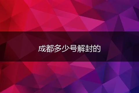 成都多少号解封的