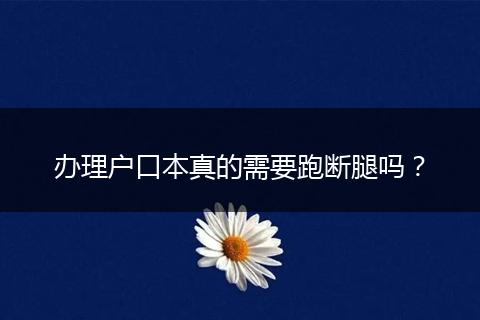 办理户口本真的需要跑断腿吗？