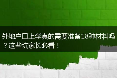 外地户口上学真的需要准备18种材料吗？这些坑家长必看！