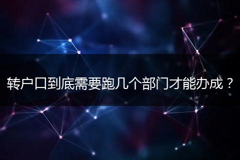 转户口到底需要跑几个部门才能办成？