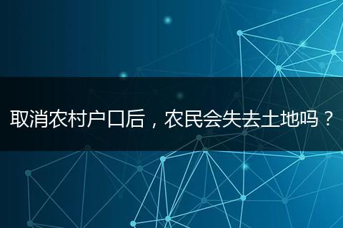 取消农村户口后，农民会失去土地吗？