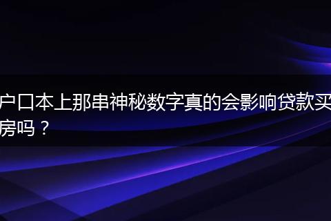 户口本上那串神秘数字真的会影响贷款买房吗？