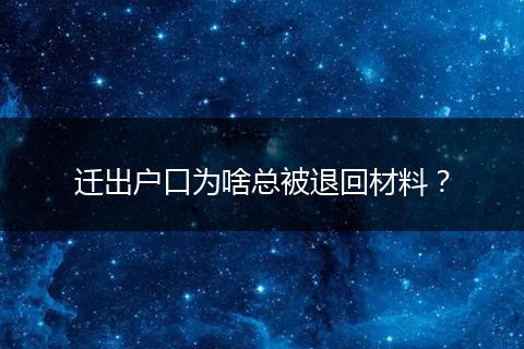 迁出户口为啥总被退回材料？