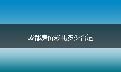 成都房价彩礼多少合适