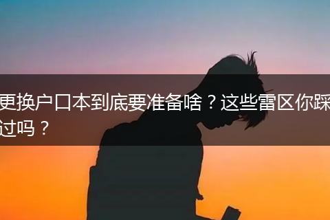 更换户口本到底要准备啥？这些雷区你踩过吗？