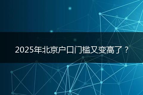 2025年北京户口门槛又变高了？