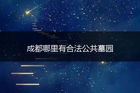 成都哪里有合法公共墓园