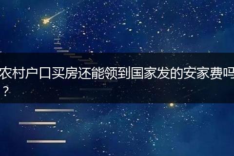农村户口买房还能领到国家发的安家费吗？