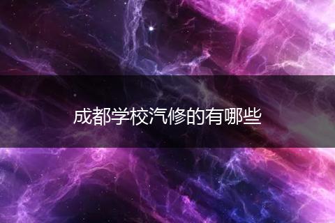 成都学校汽修的有哪些