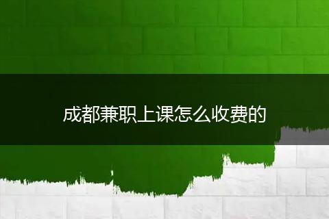 成都兼职上课怎么收费的