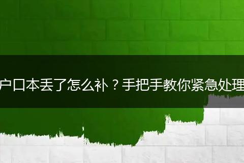 户口本丢了怎么补？手把手教你紧急处理