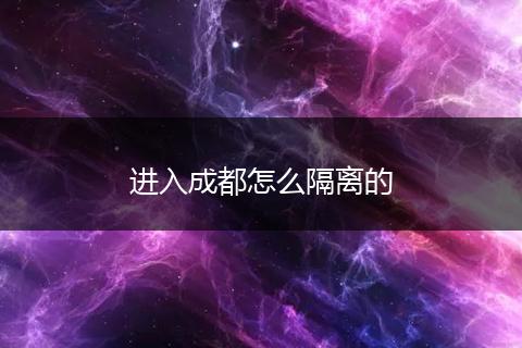 进入成都怎么隔离的