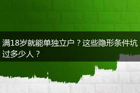 满18岁就能单独立户？这些隐形条件坑过多少人？