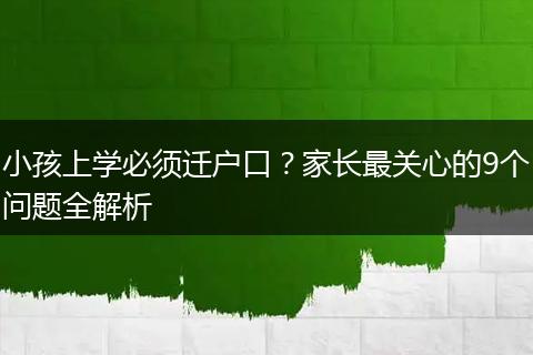 小孩上学必须迁户口？家长最关心的9个问题全解析