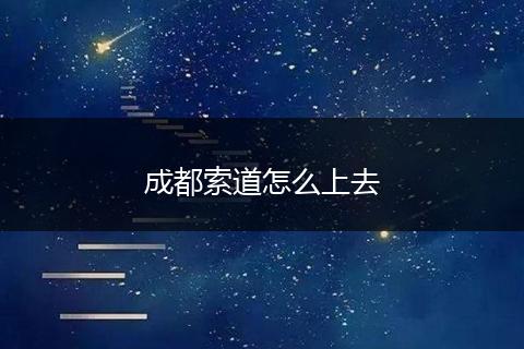 成都索道怎么上去