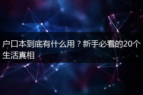 户口本到底有什么用？新手必看的20个生活真相