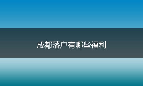 成都落户有哪些福利