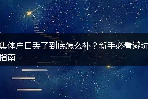 集体户口丢了到底怎么补？新手必看避坑指南