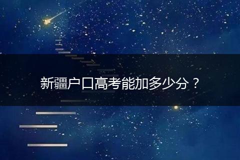 新疆户口高考能加多少分？