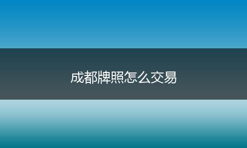 成都牌照怎么交易