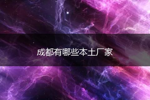 成都有哪些本土厂家