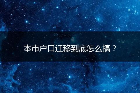 本市户口迁移到底怎么搞？