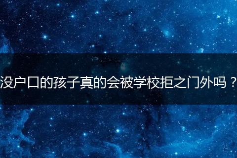 没户口的孩子真的会被学校拒之门外吗？