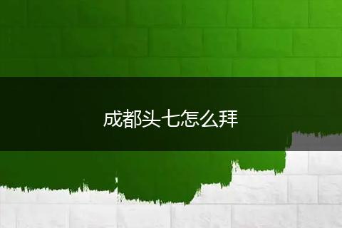 成都头七怎么拜