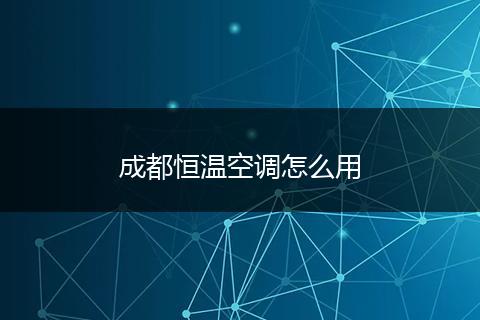 成都恒温空调怎么用