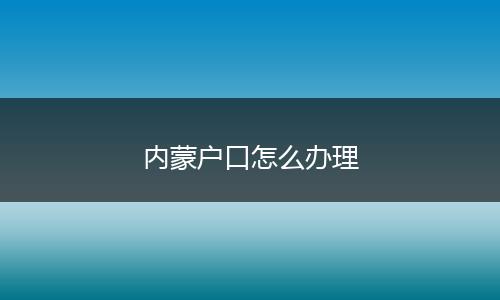 内蒙户口怎么办理
