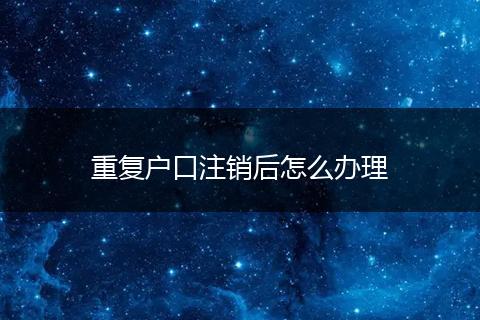 重复户口注销后怎么办理