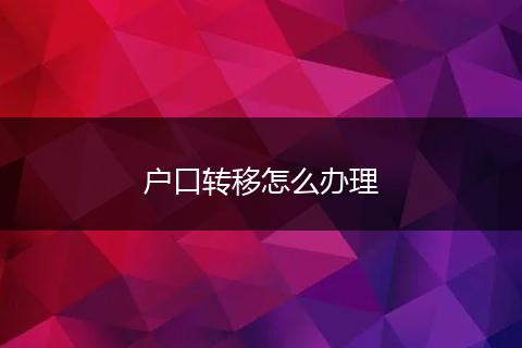 户口转移怎么办理