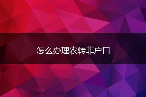 怎么办理农转非户口