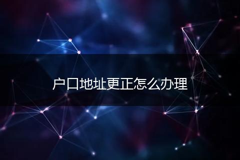 户口地址更正怎么办理