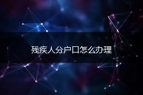 残疾人分户口怎么办理