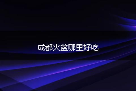 成都火盆哪里好吃