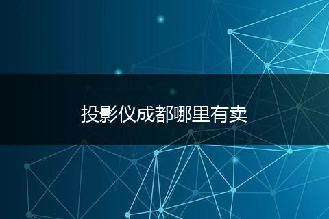 投影仪成都哪里有卖