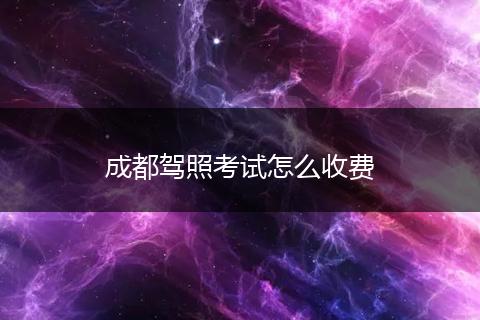 成都驾照考试怎么收费