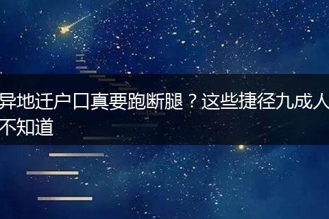 异地迁户口真要跑断腿？这些捷径九成人不知道