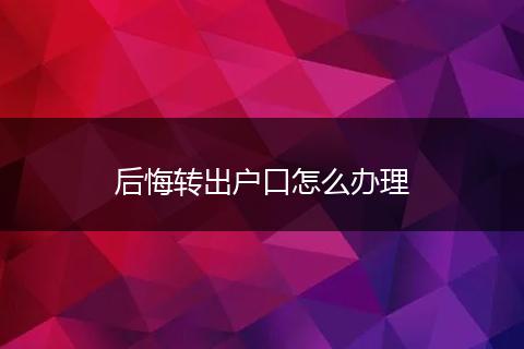 后悔转出户口怎么办理