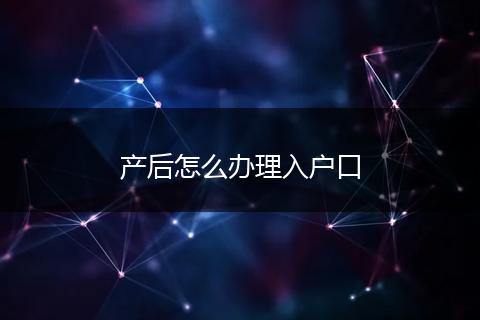 产后怎么办理入户口