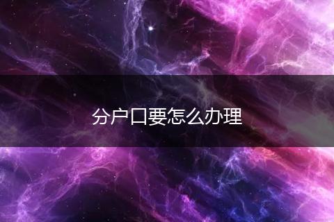 分户口要怎么办理