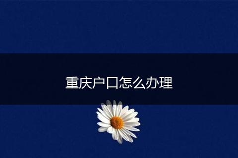 重庆户口怎么办理