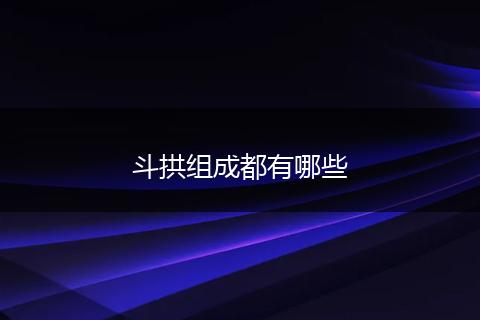 斗拱组成都有哪些