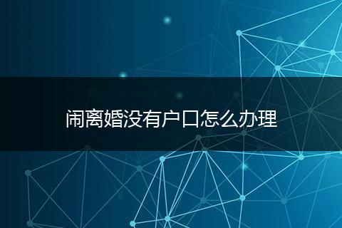 闹离婚没有户口怎么办理