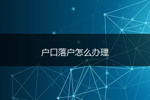 户口落户怎么办理