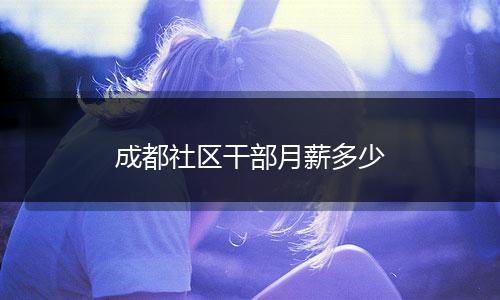 成都社区干部月薪多少