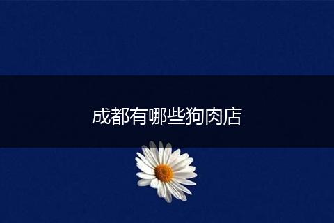 成都有哪些狗肉店