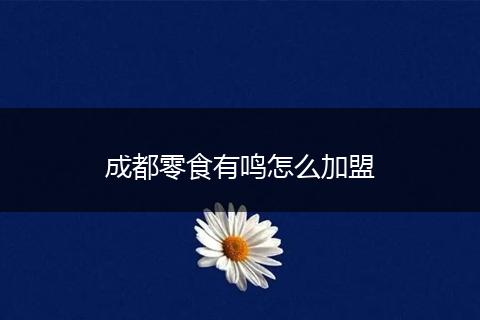 成都零食有鸣怎么加盟