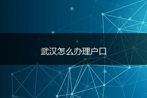 武汉怎么办理户口